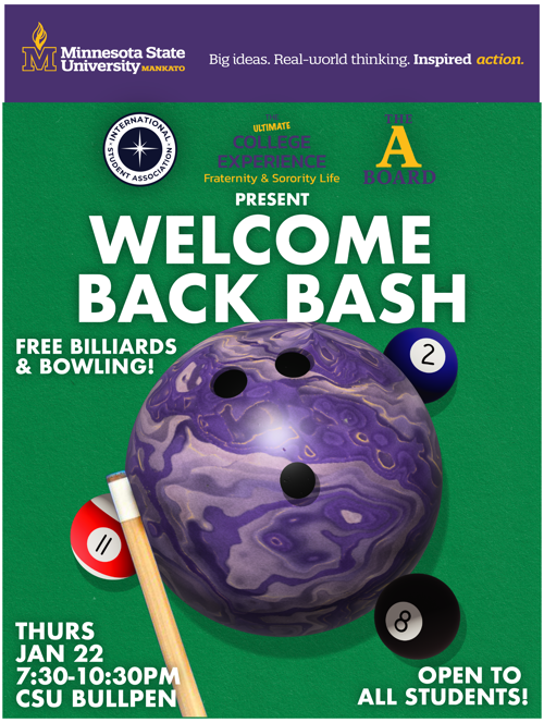 Event poster hosted by the Ultimate College Experience Fraternity and Sorority Life, International Student Association and The A Board present Welcome Back Bash with free billiards and bowling Thursday, January 22 7:30-10:30pm in the CSU Bullpen and open to all students.