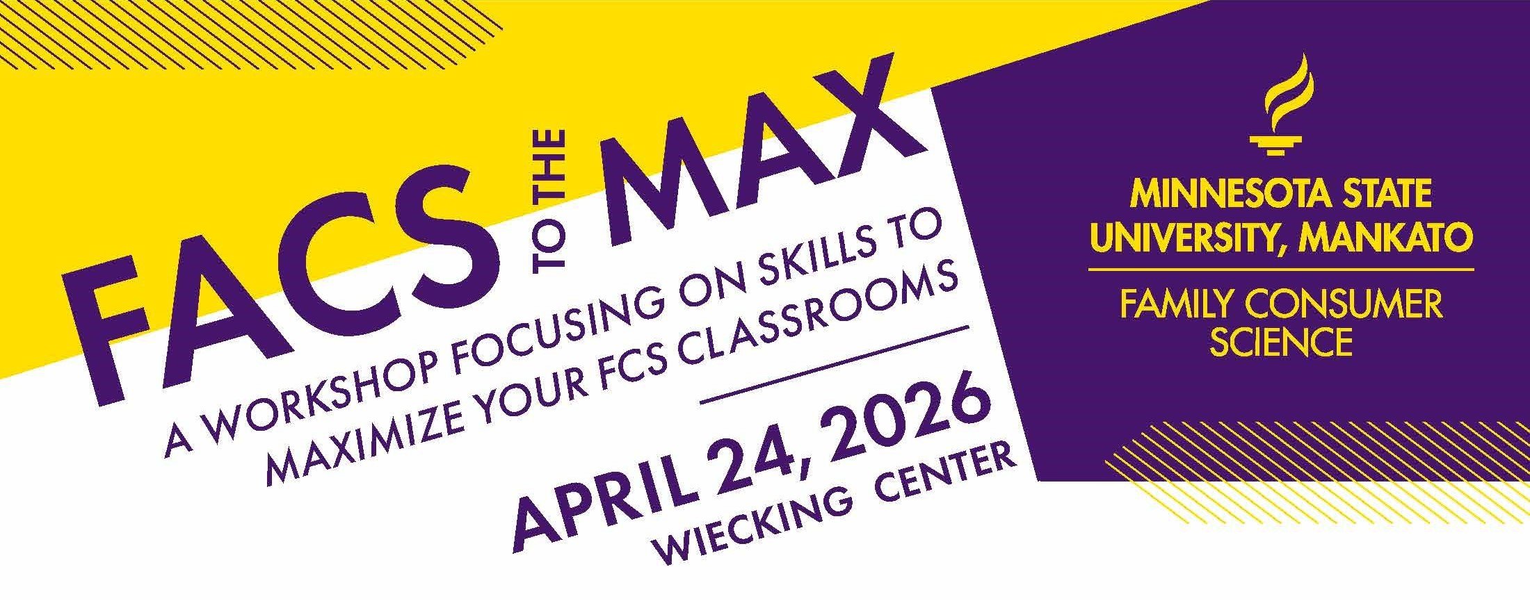 Header photo to advertise FACS to the Max 2026. A workshop focusing on skills to maximize your FCS classrooms. Hosted by the Family Consumer Science department at Minnesota State University, Mankato on April 24, 2026 in Wiecking Center.