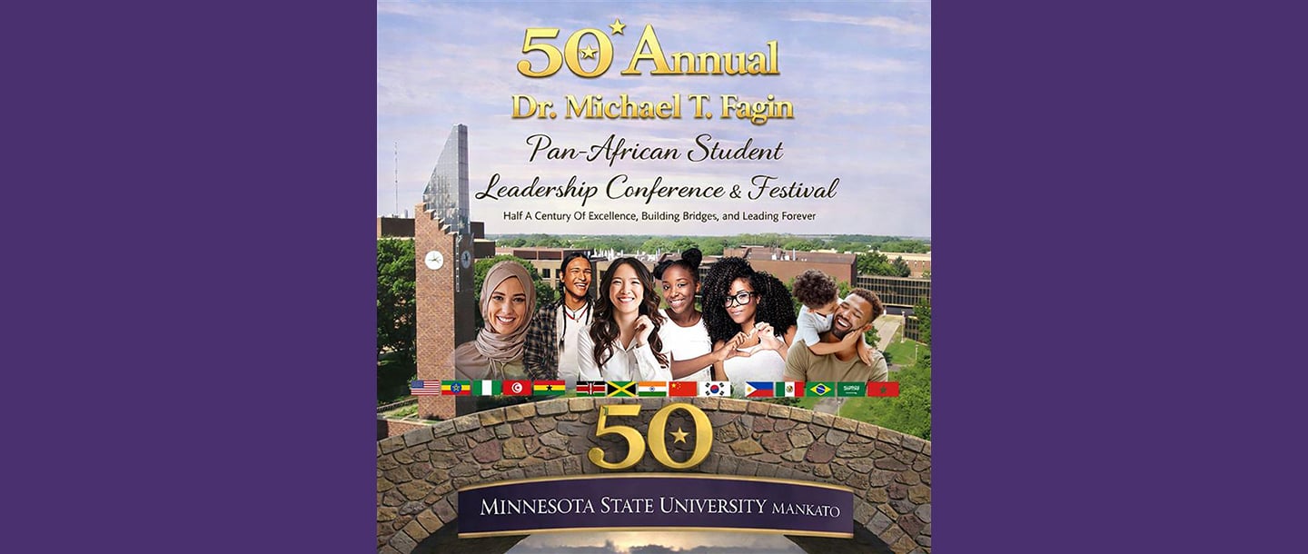 Poster of the Minnesota State University, Mankato 50th Annual Dr. Michael T. Fagin Pan-African Student Leadership Conference and Festival. Half A Century of Excellence, Building Bridges, and Leading Forever.  The background of the poster is a view of the campus with smiling faces and the flags of the countries that attend the University.