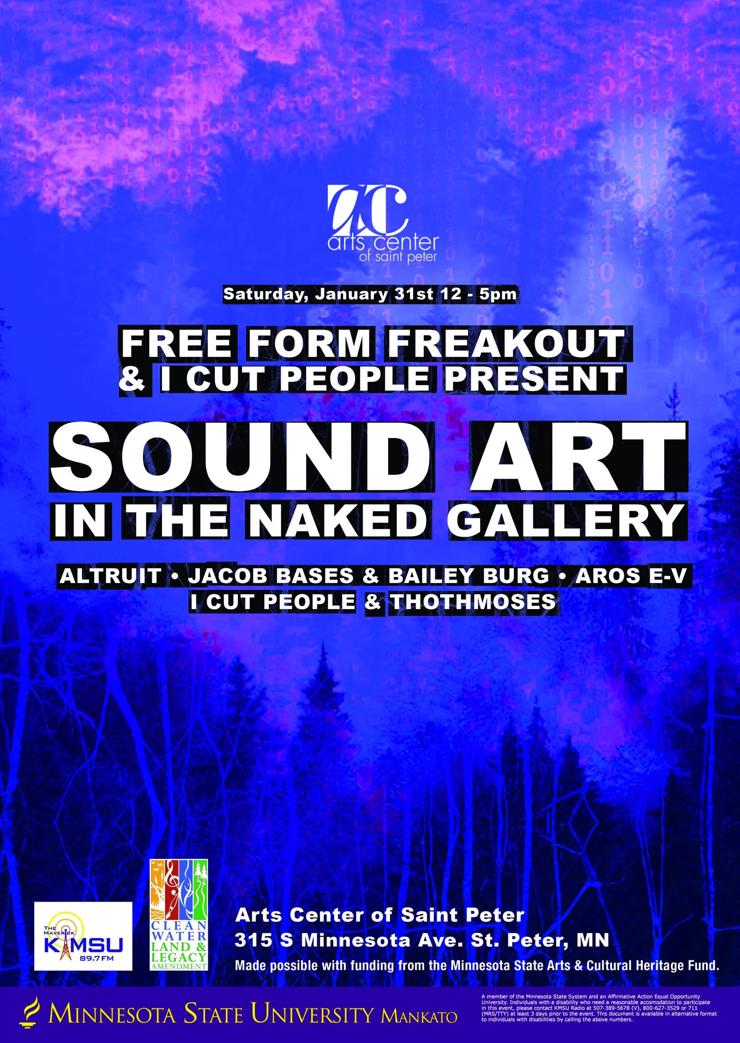 Free Form Freakout and I Cut People Present Sound Art in the Naked Gallery. Saturday, January 31 2026 12 to 5 p.m. at the Arts Center of Saint Peter (315 S Minnesota Ave, St Peter, MN). Altruit, Jacob Bases & Bailey Burg, Aros E-V, I Cut People & Thothmoses. Made possible with Funding from the Minnesota State Arts & Cultural Heritage Fund.