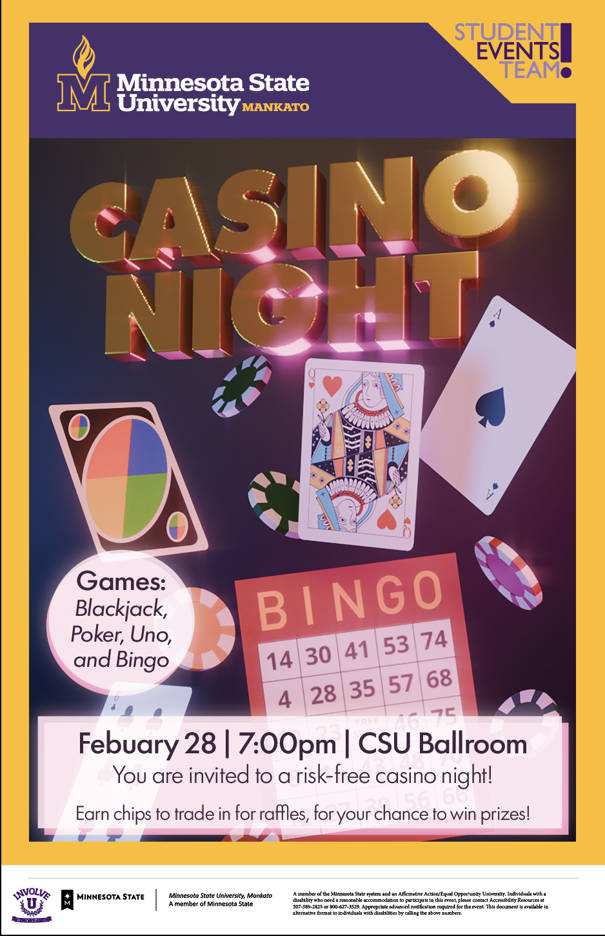 The Student Events Team flyer for Casino Night February 28th at 7pm in the CSU Ballroom. Games include blackjack, poker, uno and bingo. You are invited to a risk-free casino night. Earn chips to trade in for raffles, for your chance to win prizes.