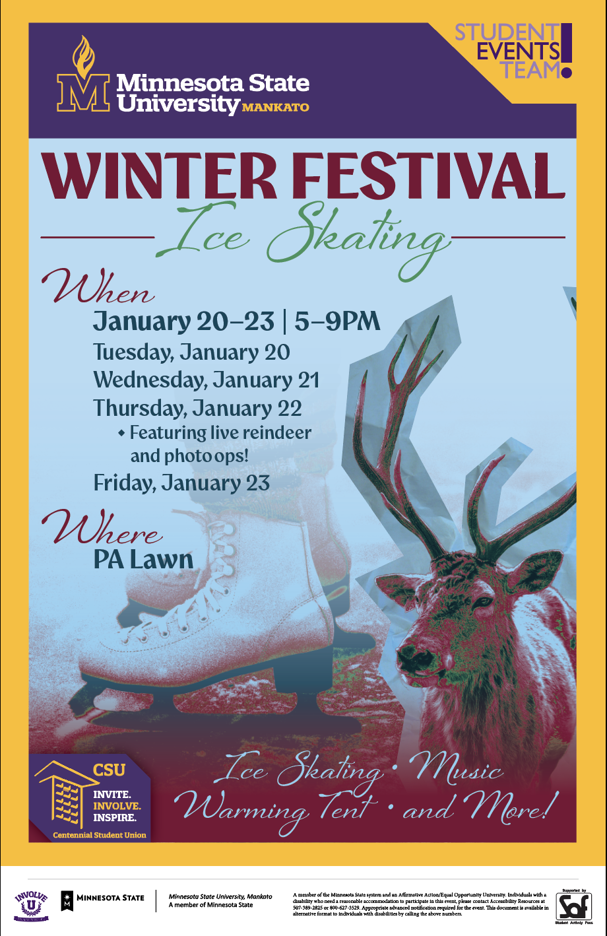 The Centennial Student Union Student Events Team Winter Festival Skating poster that reads: Winter Festival Ice Skating; When January 20-23 from 5-9pm (Tuesday, January 20; Wednesday, January 21; Thursday, January 22 featuring live reindeer and photo ops; Friday, January 23); Where Performing Arts Lawn; Ice skating, Music, Warming tent and more